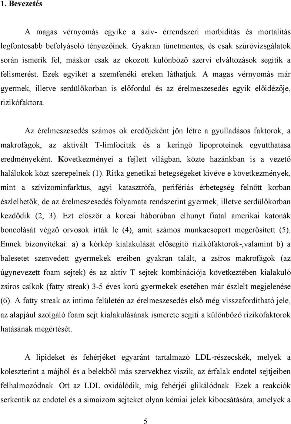 A magas vérnyomás már gyermek, illetve serdülőkorban is előfordul és az érelmeszesedés egyik előidézője, rizikófaktora.