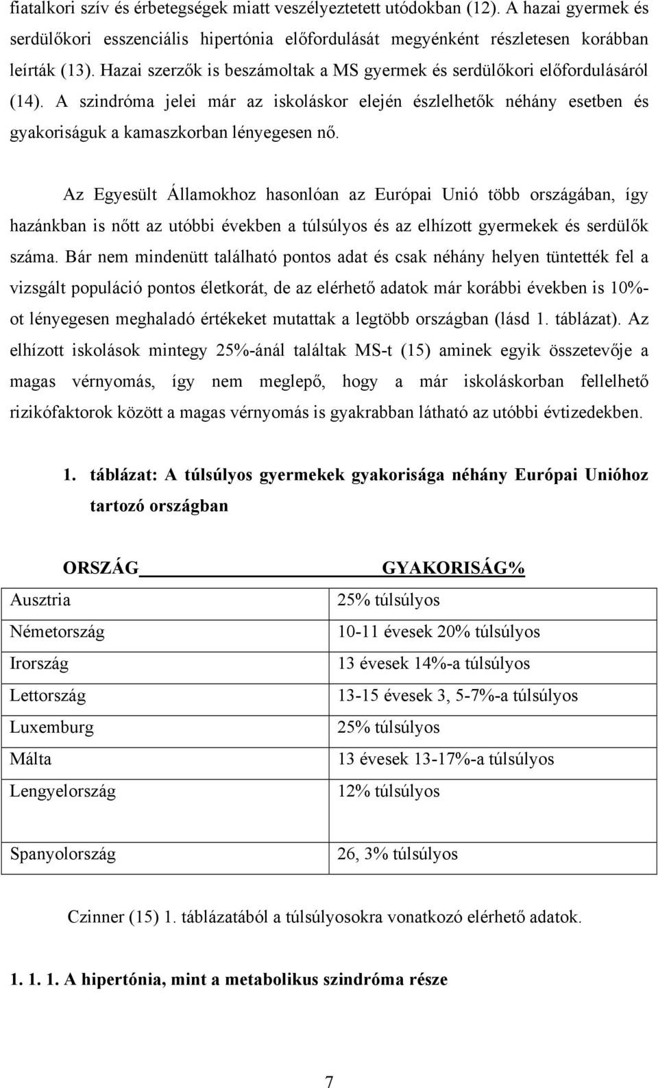 Az Egyesült Államokhoz hasonlóan az Európai Unió több országában, így hazánkban is nőtt az utóbbi években a túlsúlyos és az elhízott gyermekek és serdülők száma.