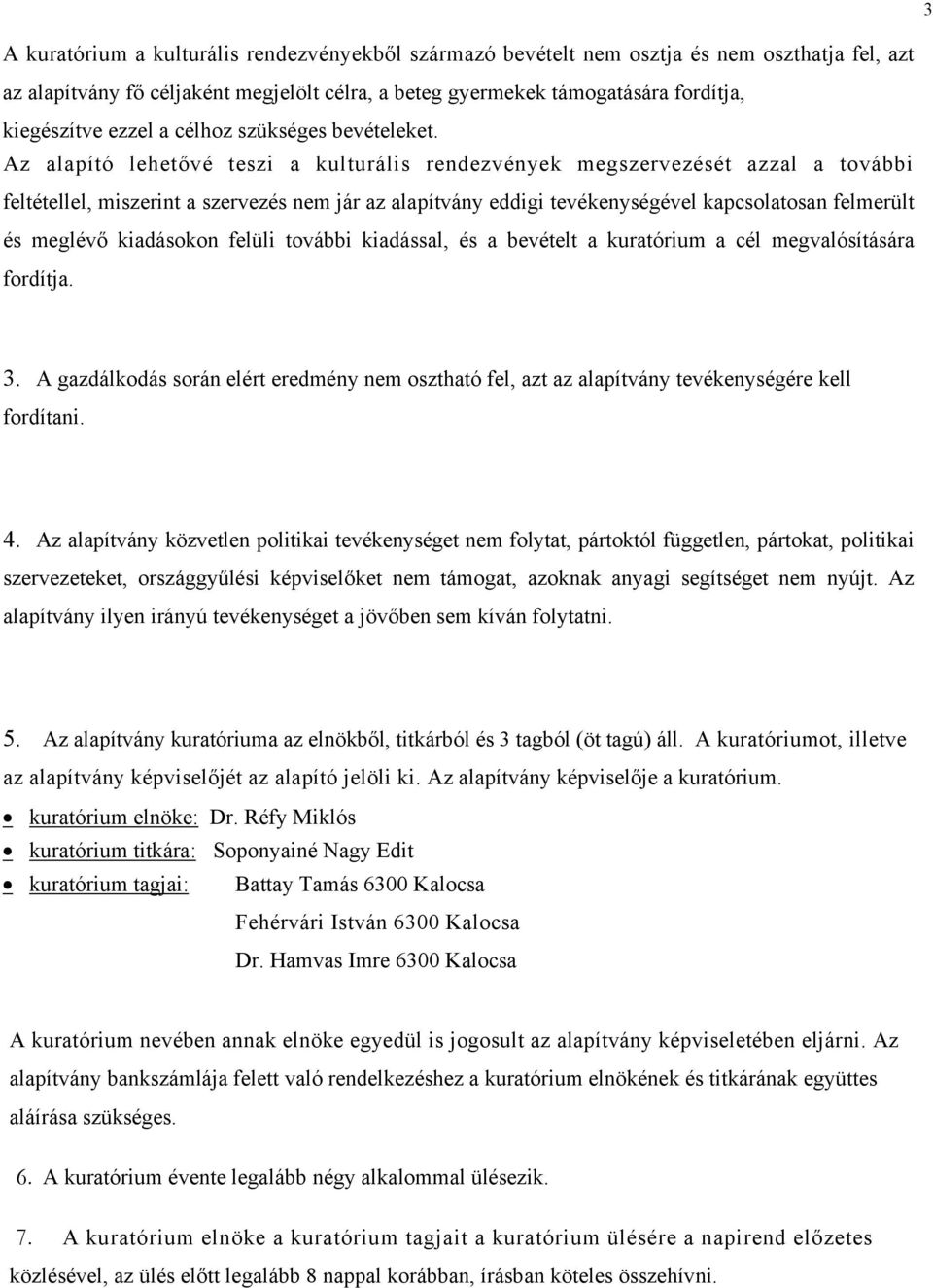 Az alapító lehetővé teszi a kulturális rendezvények megszervezését azzal a további feltétellel, miszerint a szervezés nem jár az alapítvány eddigi tevékenységével kapcsolatosan felmerült és meglévő