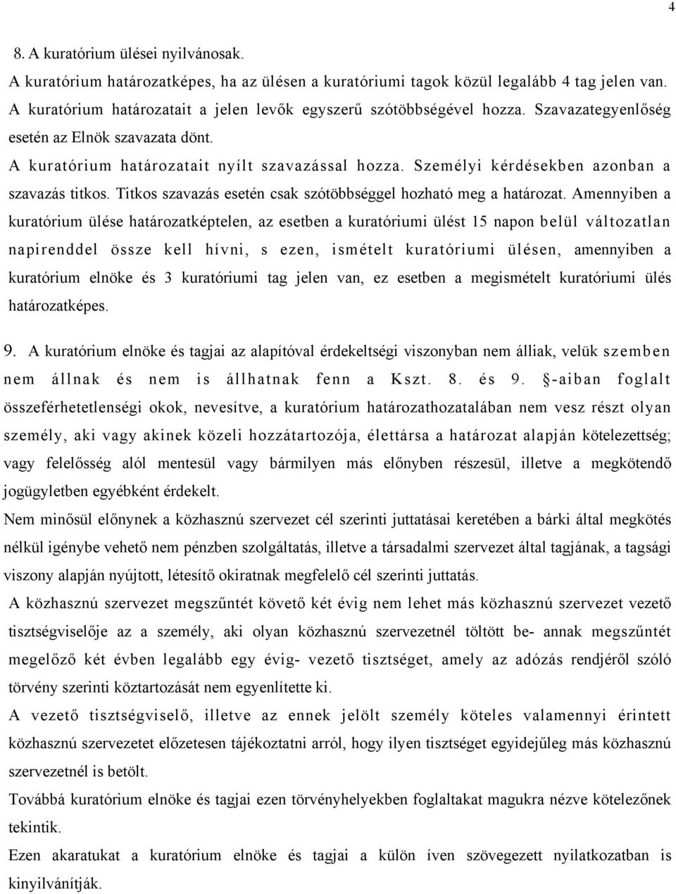 Személyi kérdésekben azonban a szavazás titkos. Titkos szavazás esetén csak szótöbbséggel hozható meg a határozat.