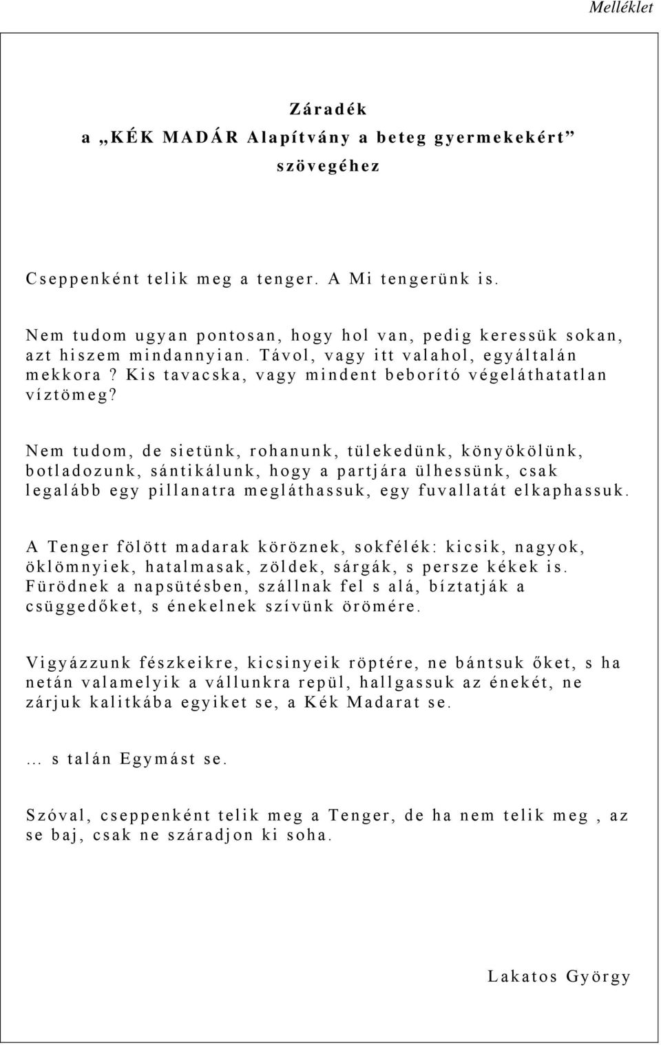 Nem tudom, de sietünk, rohanunk, tülekedünk, könyökölünk, botladozunk, sántikálunk, hogy a partjára ülhessünk, csak legalább egy pillanatra megláthassuk, egy fuvallatát elkaphassuk.