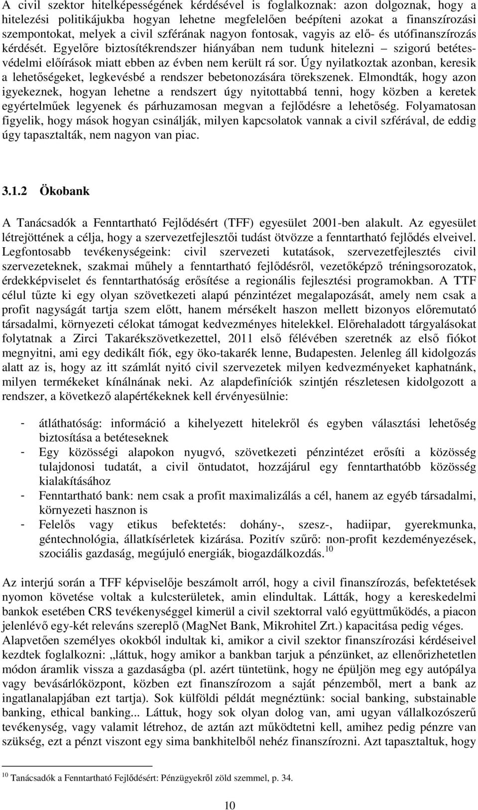 Egyelőre biztosítékrendszer hiányában nem tudunk hitelezni szigorú betétesvédelmi előírások miatt ebben az évben nem került rá sor.