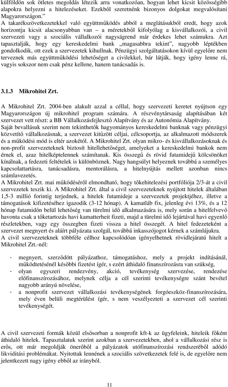 vállalkozói nagyságrend már érdekes lehet számukra. Azt tapasztalják, hogy egy kereskedelmi bank magasabbra tekint, nagyobb léptékben gondolkodik, ott ezek a szervezetek kihullnak.