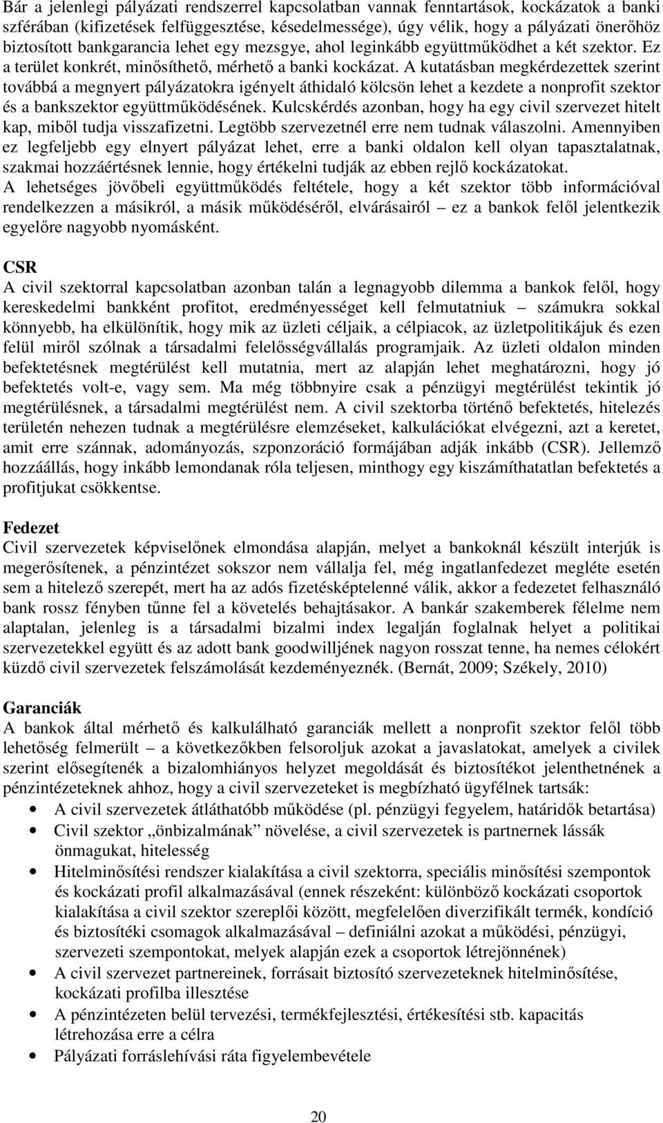 A kutatásban megkérdezettek szerint továbbá a megnyert pályázatokra igényelt áthidaló kölcsön lehet a kezdete a nonprofit szektor és a bankszektor együttműködésének.