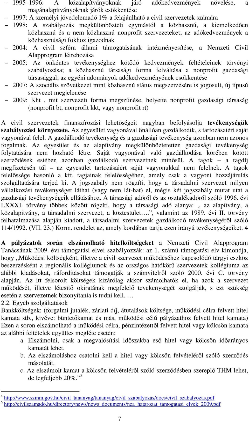 támogatásának intézményesítése, a Nemzeti Civil Alapprogram létrehozása 2005: Az önkéntes tevékenységhez kötődő kedvezmények feltételeinek törvényi szabályozása; a közhasznú társasági forma