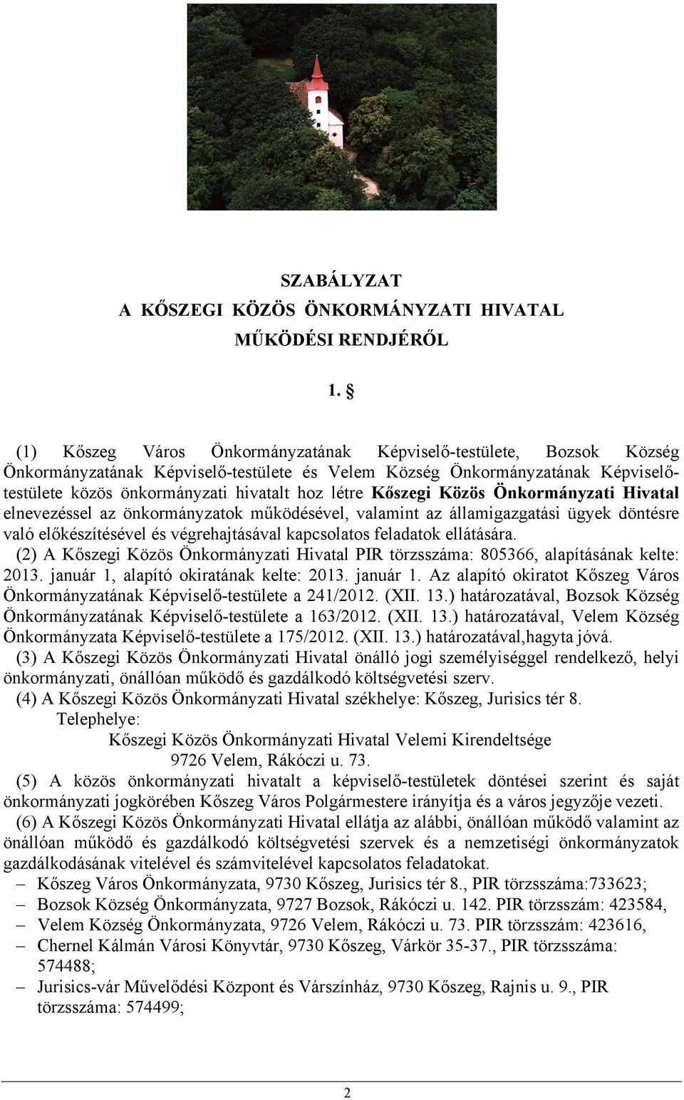 Kőszegi Közös Önkormányzati Hivatal elnevezéssel az önkormányzatok működésével, valamint az államigazgatási ügyek döntésre való előkészítésével és végrehajtásával kapcsolatos feladatok ellátására.