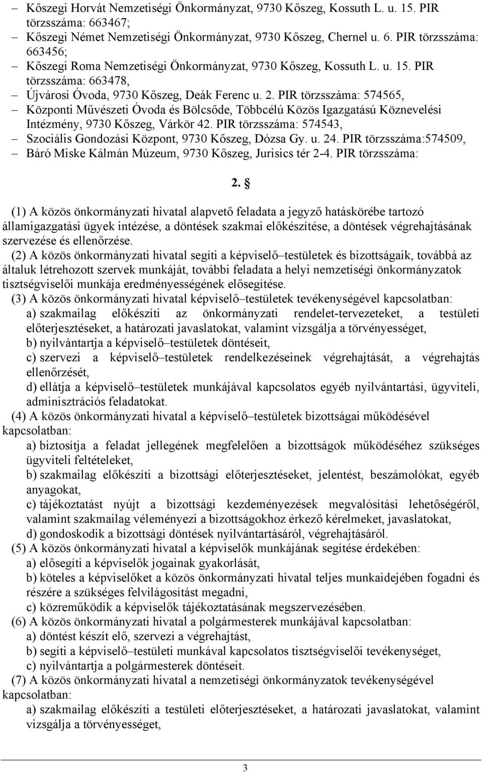 PIR törzsszáma: 574565, Központi Művészeti Óvoda és Bölcsőde, Többcélú Közös Igazgatású Köznevelési Intézmény, 9730 Kőszeg, Várkör 42.