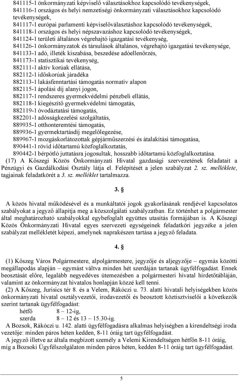 önkormányzatok és társulások általános, végrehajtó igazgatási tevékenysége, 841133-1 adó, illeték kiszabása, beszedése adóellenőrzés, 841173-1 statisztikai tevékenység, 882111-1 aktív korúak