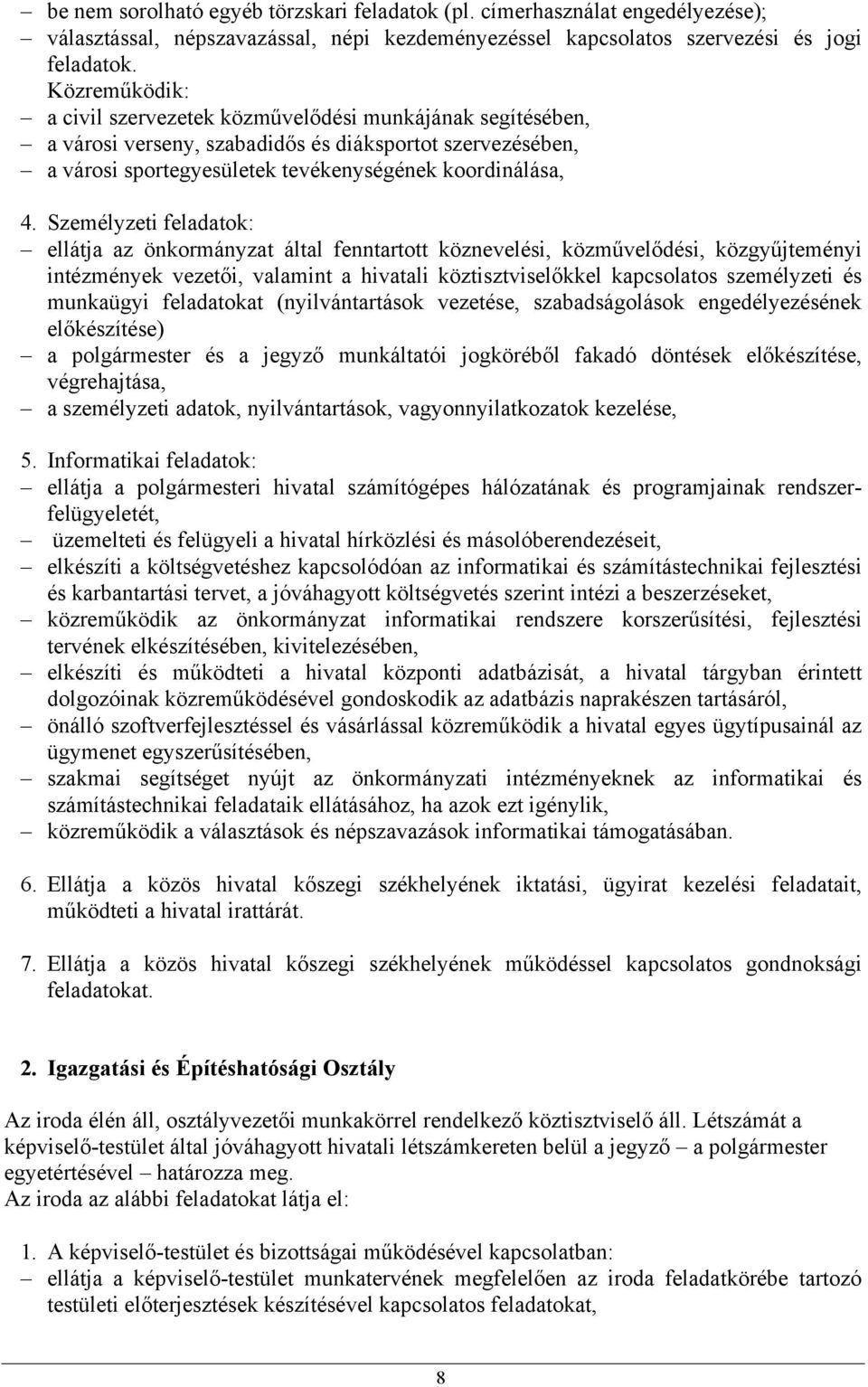 Személyzeti feladatok: ellátja az önkormányzat által fenntartott köznevelési, közművelődési, közgyűjteményi intézmények vezetői, valamint a hivatali köztisztviselőkkel kapcsolatos személyzeti és