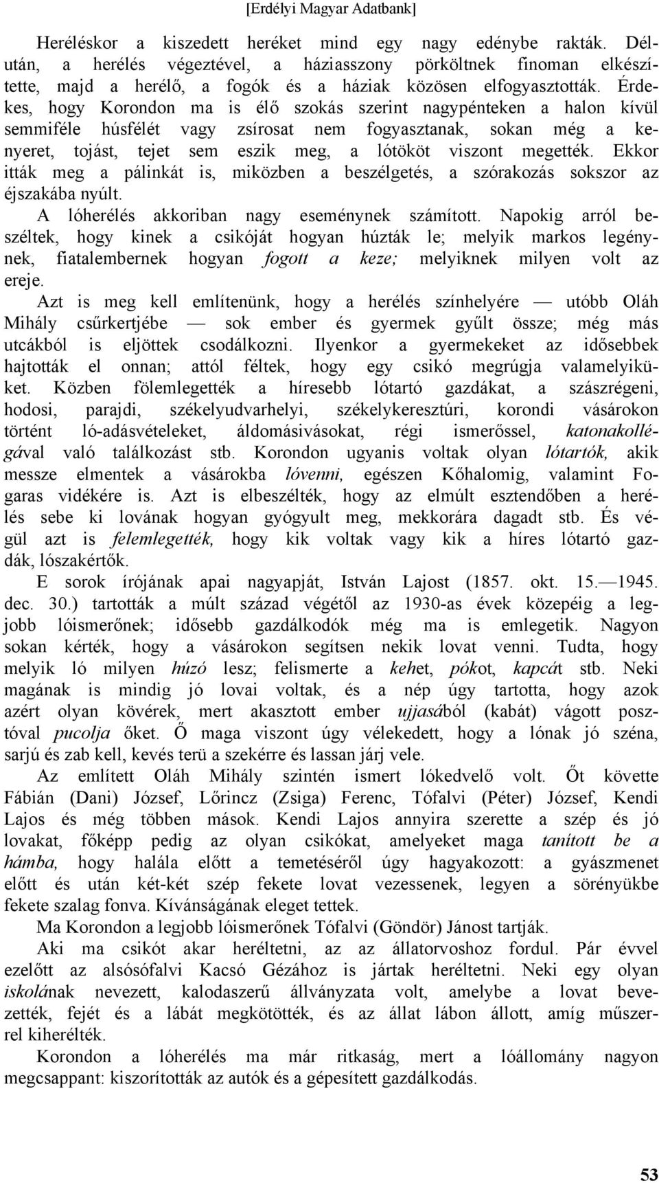 megették. Ekkor itták meg a pálinkát is, miközben a beszélgetés, a szórakozás sokszor az éjszakába nyúlt. A lóherélés akkoriban nagy eseménynek számított.