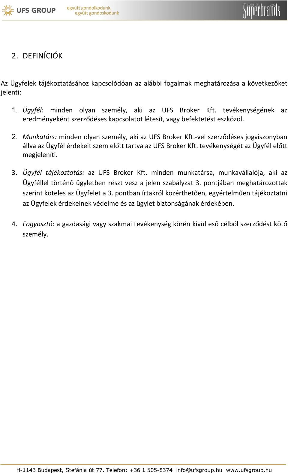 -vel szerződéses jogviszonyban állva az Ügyfél érdekeit szem előtt tartva az UFS Broker Kft. tevékenységét az Ügyfél előtt megjeleníti. 3. Ügyfél tájékoztatás: az UFS Broker Kft.