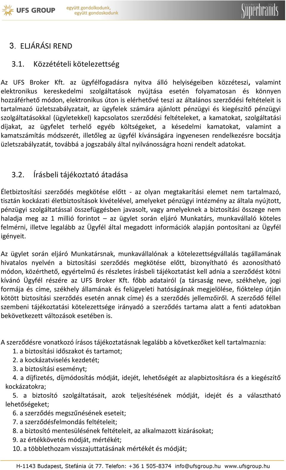 teszi az általános szerződési feltételeit is tartalmazó üzletszabályzatait, az ügyfelek számára ajánlott pénzügyi és kiegészítő pénzügyi szolgáltatásokkal (ügyletekkel) kapcsolatos szerződési