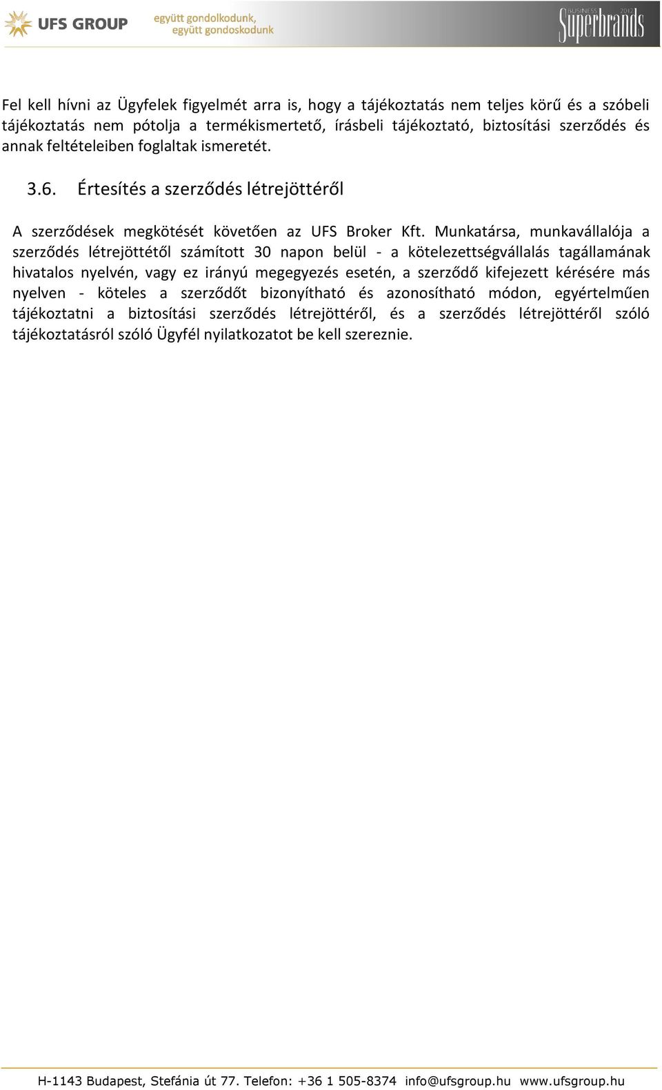 Munkatársa, munkavállalója a szerződés létrejöttétől számított 30 napon belül - a kötelezettségvállalás tagállamának hivatalos nyelvén, vagy ez irányú megegyezés esetén, a szerződő