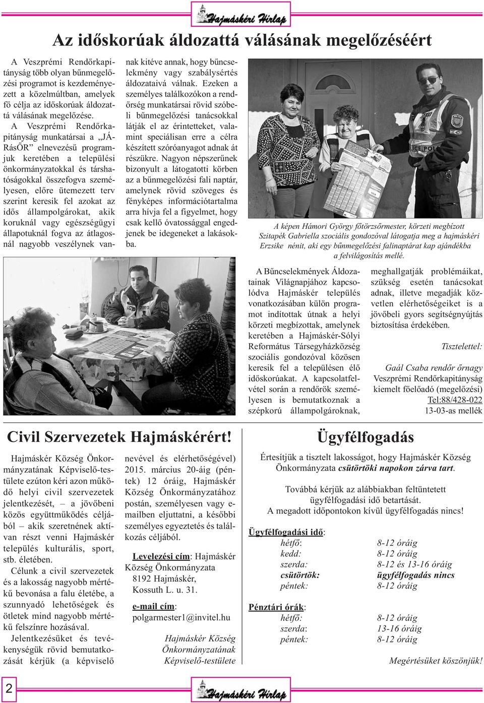 A Veszprémi Rendőrkapitányság munkatársai a JÁ- RásŐR elnevezésű programjuk keretében a települési önkormányzatokkal és társhatóságokkal összefogva személyesen, előre ütemezett terv szerint keresik