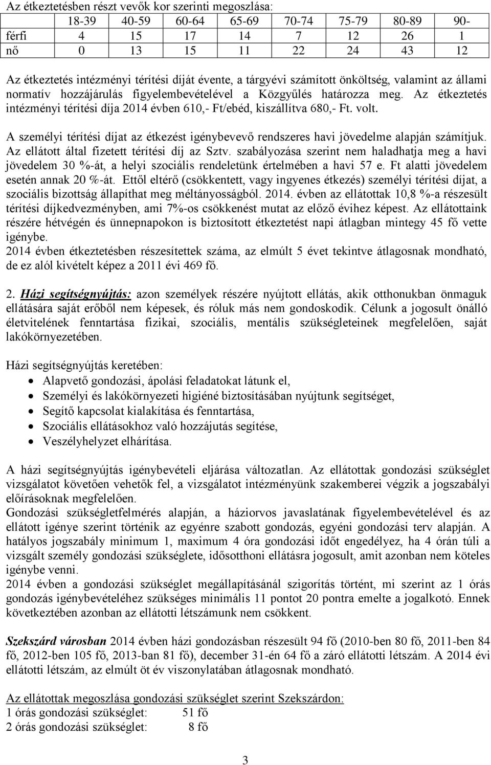 Az étkeztetés intézményi térítési díja 2014 évben 610,- Ft/ebéd, kiszállítva 680,- Ft. volt. A személyi térítési díjat az étkezést igénybevevő rendszeres havi jövedelme alapján számítjuk.