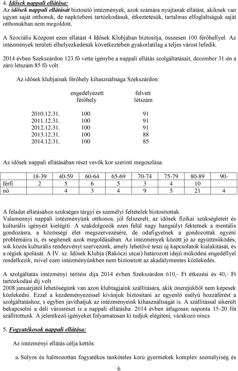 Az intézmények területi elhelyezkedésük következtében gyakorlatilag a teljes várost lefedik.