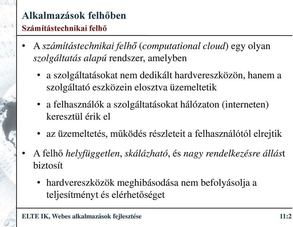 keresztül érik el az üzemeltetés, működés részleteit a felhasználótól elrejtik A felhő helyfüggetlen, skálázható, és nagy rendelkezésre