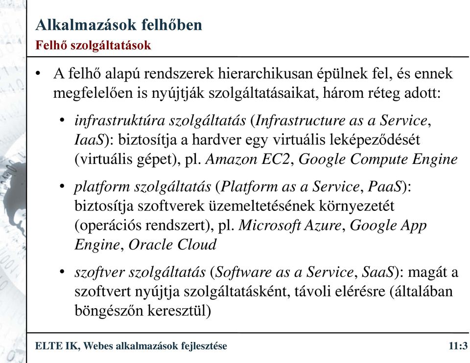 Amazon EC2, Google Compute Engine platform szolgáltatás (Platform as a Service, PaaS): biztosítja szoftverek üzemeltetésének környezetét (operációs rendszert), pl.