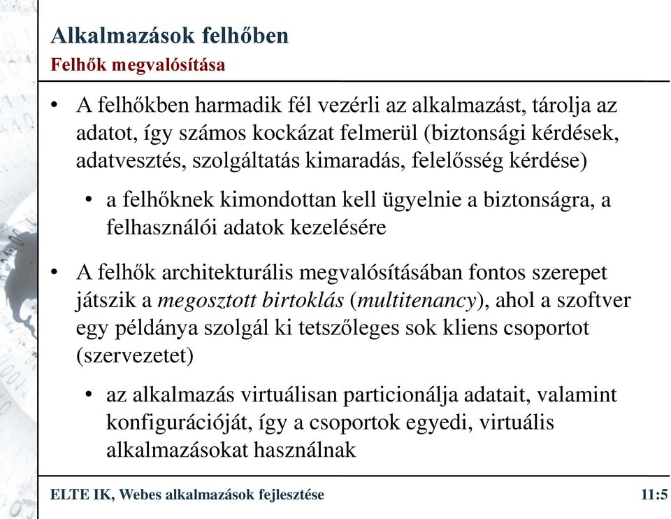 megvalósításában fontos szerepet játszik a megosztott birtoklás (multitenancy), ahol a szoftver egy példánya szolgál ki tetszőleges sok kliens csoportot