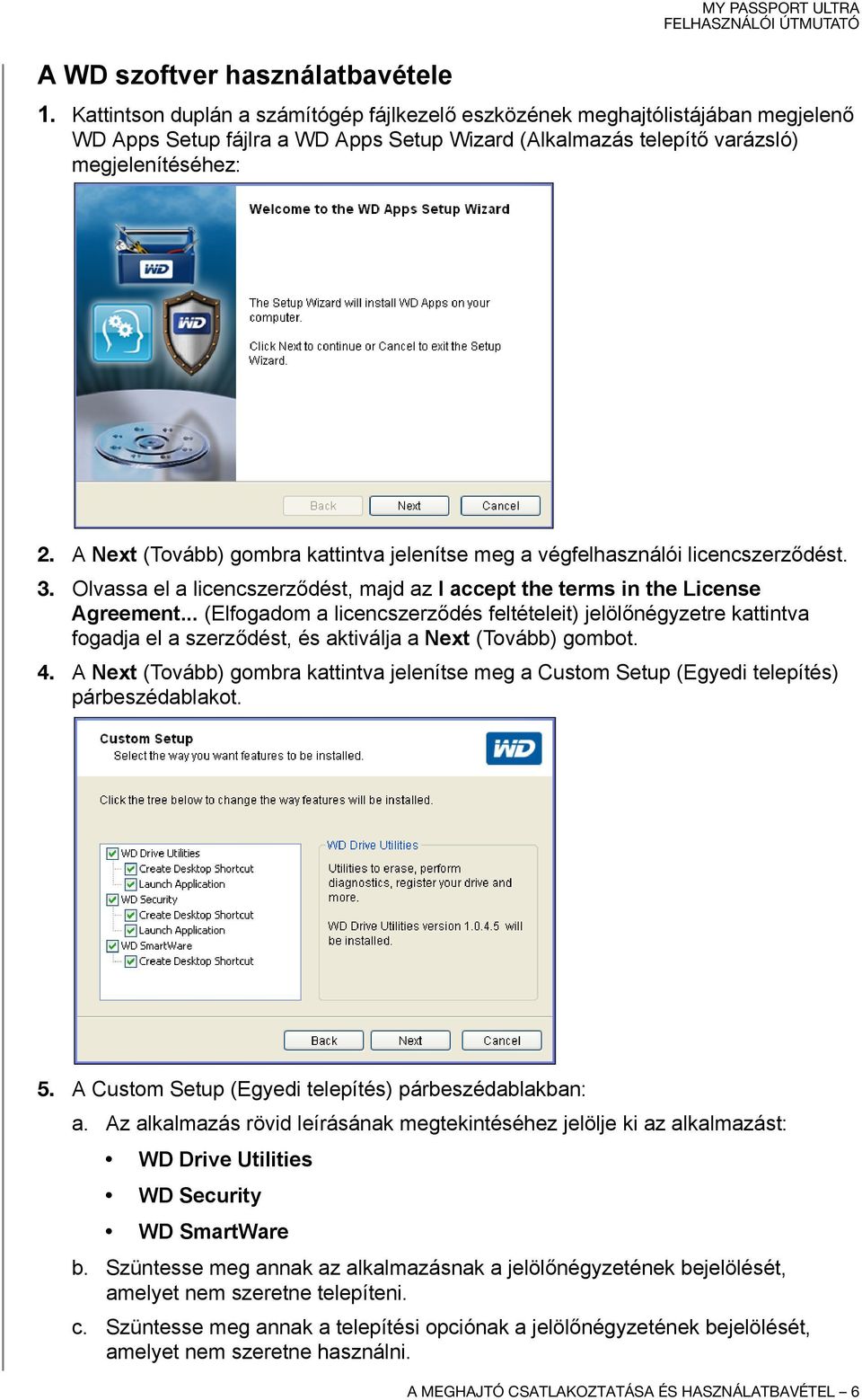 A Next (Tovább) gombra kattintva jelenítse meg a végfelhasználói licencszerződést. 3. Olvassa el a licencszerződést, majd az I accept the terms in the License Agreement.