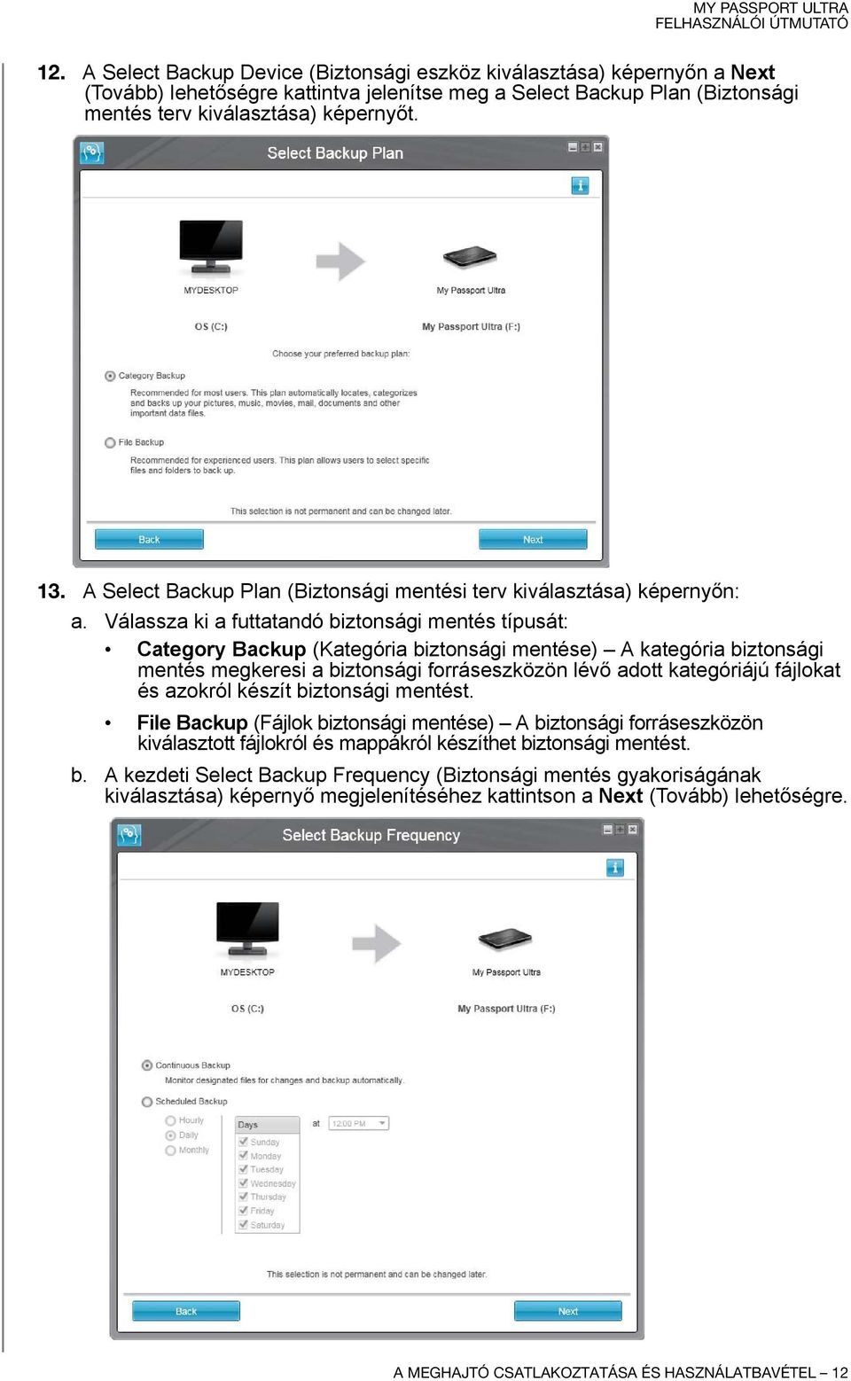 Válassza ki a futtatandó biztonsági mentés típusát: Category Backup (Kategória biztonsági mentése) A kategória biztonsági mentés megkeresi a biztonsági forráseszközön lévő adott kategóriájú fájlokat