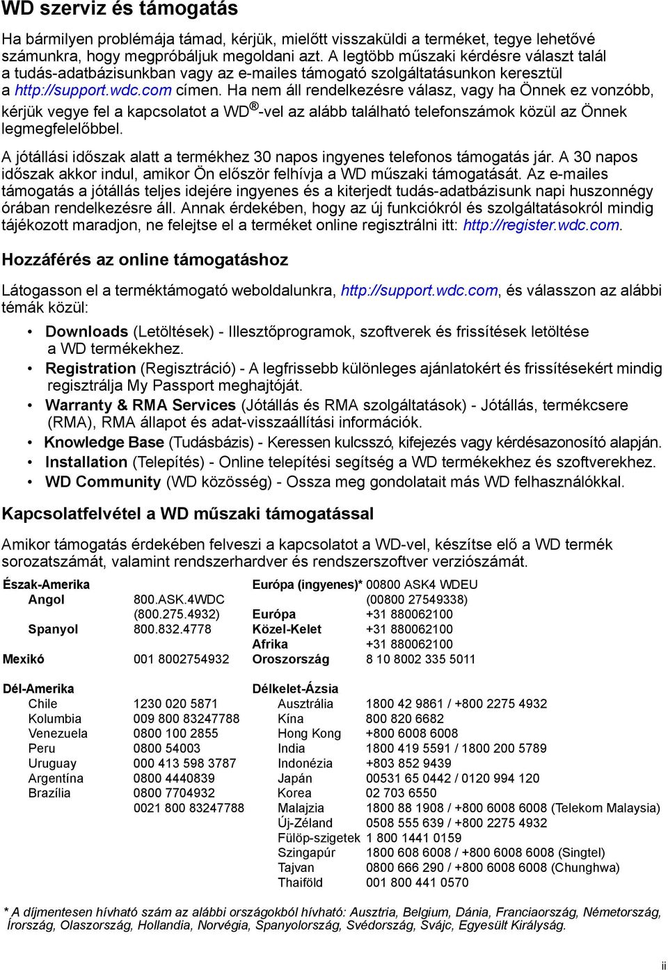 Ha nem áll rendelkezésre válasz, vagy ha Önnek ez vonzóbb, kérjük vegye fel a kapcsolatot a WD -vel az alább található telefonszámok közül az Önnek legmegfelelőbbel.