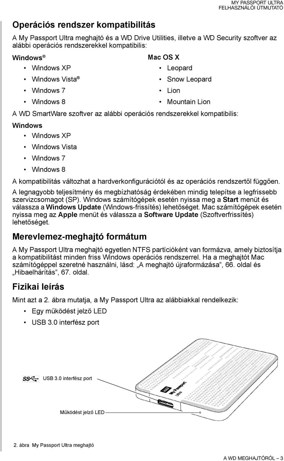 kompatibilitás változhat a hardverkonfigurációtól és az operációs rendszertől függően. A legnagyobb teljesítmény és megbízhatóság érdekében mindig telepítse a legfrissebb szervizcsomagot (SP).