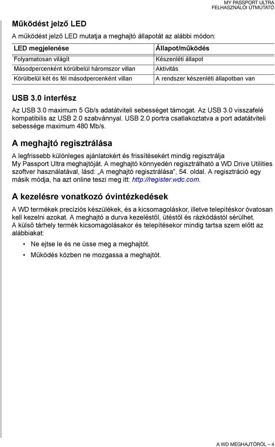 0 szabvánnyal. USB 2.0 portra csatlakoztatva a port adatátviteli sebessége maximum 480 Mb/s.