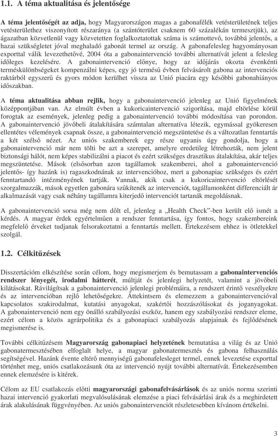 A gabonafelesleg hagyományosan exporttal válik levezethetvé, 2004 óta a gabonaintervenció további alternatívát jelent a felesleg idleges kezelésére.