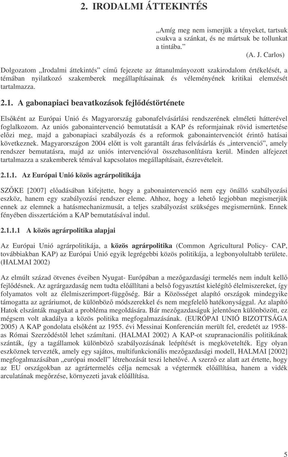 1. A gabonapiaci beavatkozások fejldéstörténete Elsként az Európai Unió és Magyarország gabonafelvásárlási rendszerének elméleti hátterével foglalkozom.