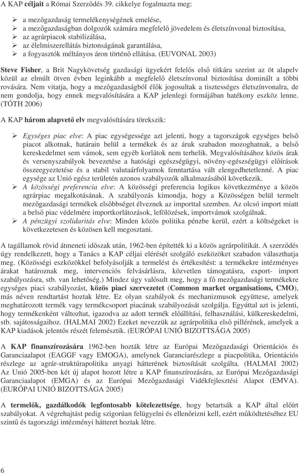 élelmiszerellátás biztonságának garantálása, a fogyasztók méltányos áron történ ellátása.