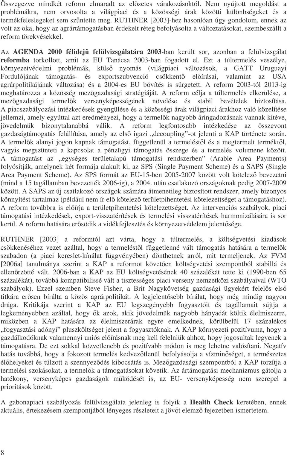 RUTHNER [2003]-hez hasonlóan úgy gondolom, ennek az volt az oka, hogy az agrártámogatásban érdekelt réteg befolyásolta a változtatásokat, szembeszállt a reform törekvésekkel.