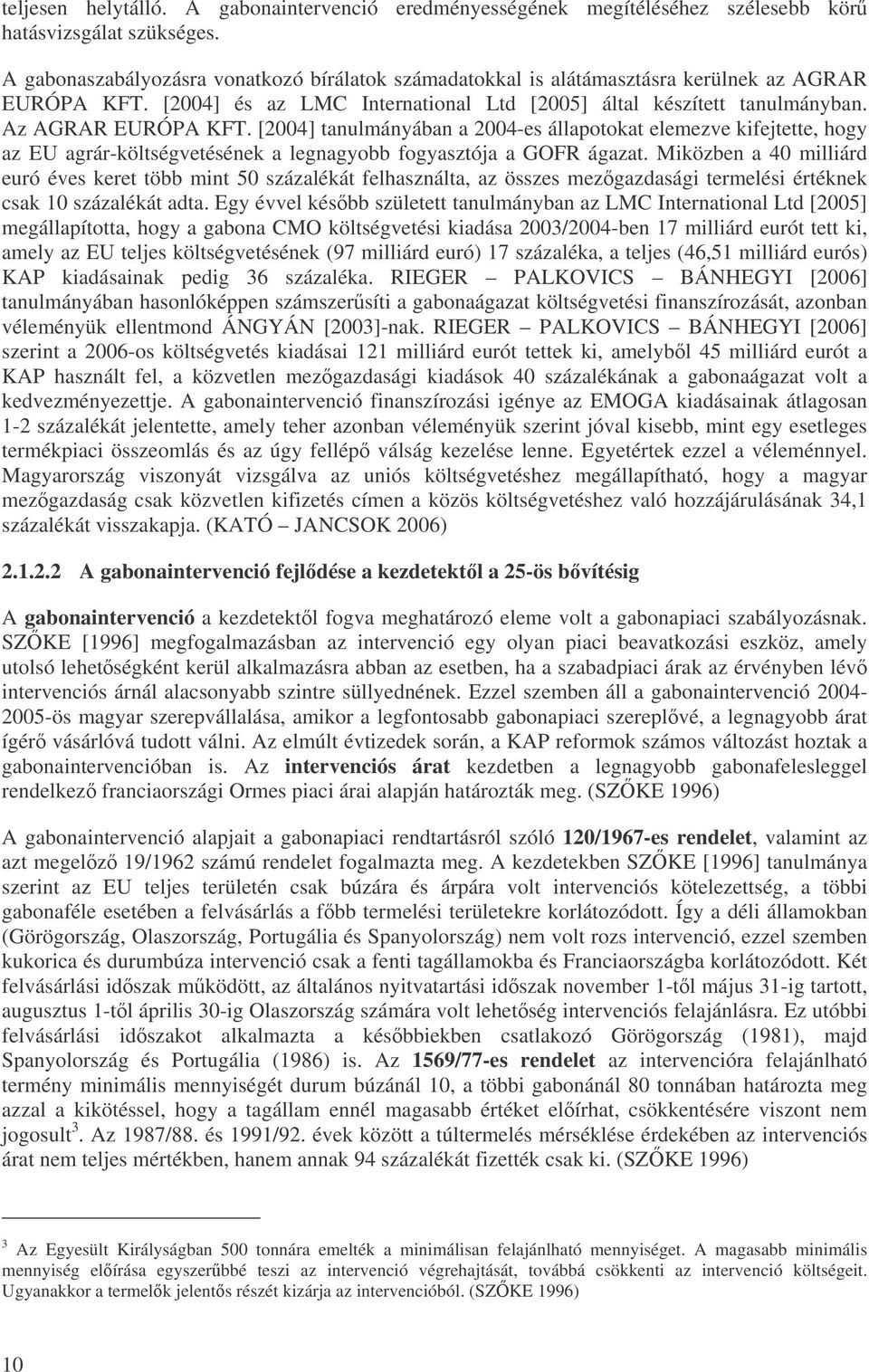 [2004] tanulmányában a 2004-es állapotokat elemezve kifejtette, hogy az EU agrár-költségvetésének a legnagyobb fogyasztója a GOFR ágazat.