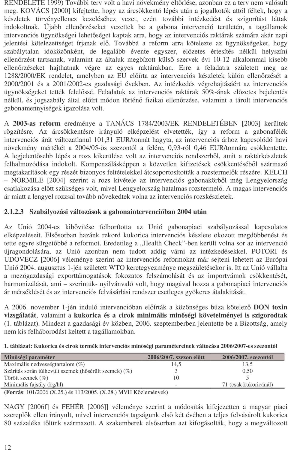 Újabb ellenrzéseket vezettek be a gabona intervenció területén, a tagállamok intervenciós ügynökségei lehetséget kaptak arra, hogy az intervenciós raktárak számára akár napi jelentési kötelezettséget