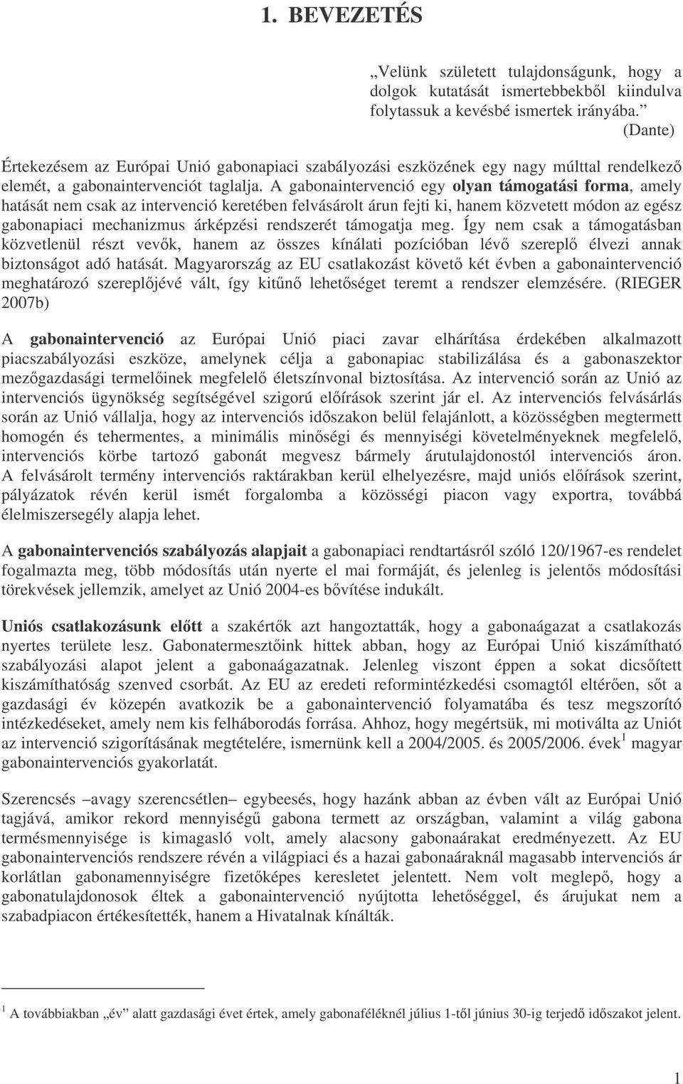 A gabonaintervenció egy olyan támogatási forma, amely hatását nem csak az intervenció keretében felvásárolt árun fejti ki, hanem közvetett módon az egész gabonapiaci mechanizmus árképzési rendszerét