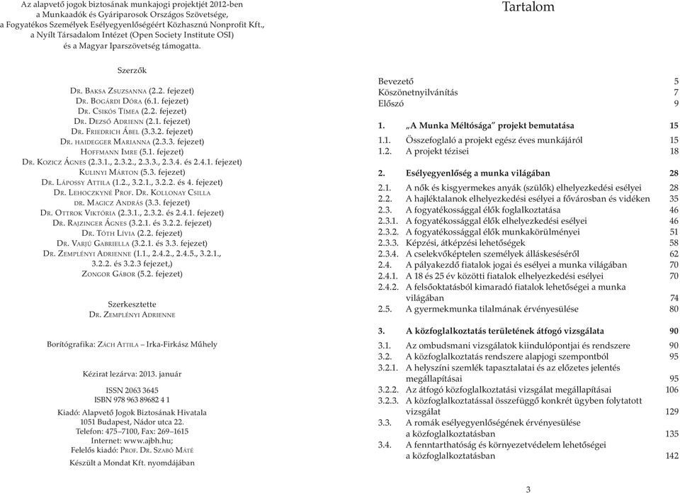 2. fejezet) DR. DEZSŐ ADRIENN (2.1. fejezet) DR. FRIEDRICH ÁBEL (3.3.2. fejezet) DR. HAIDEGGER MARIANNA (2.3.3. fejezet) HOFFMANN IMRE (5.1. fejezet) DR. KOZICZ ÁGNES (2.3.1., 2.3.2., 2.3.3., 2.3.4.