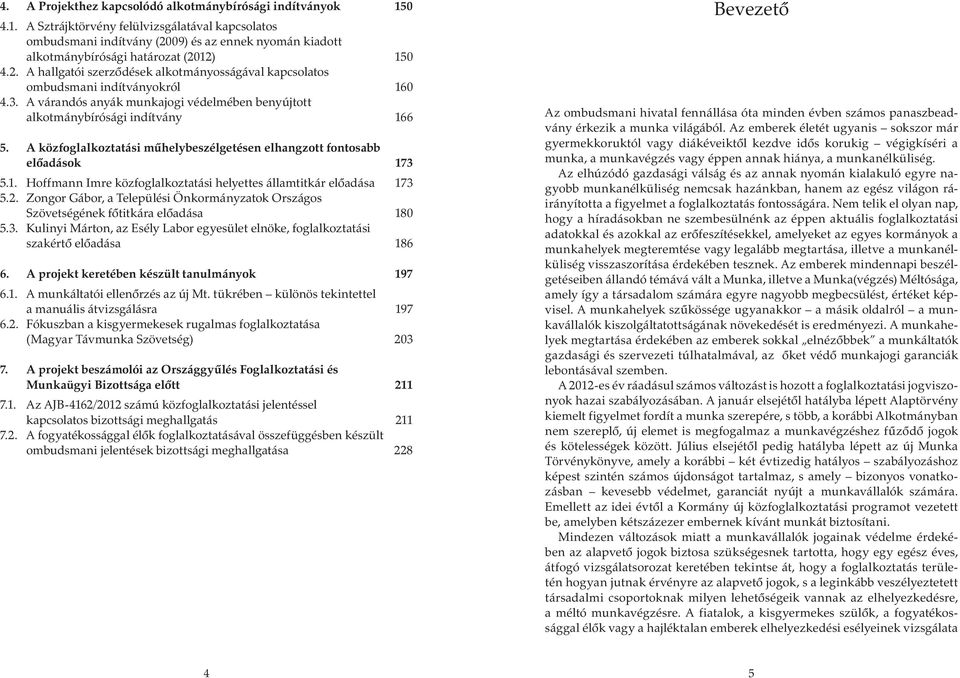 3. A várandós anyák munkajogi védelmében benyújtott alkotmánybírósági indítvány 166 5. A közfoglalkoztatási műhelybeszélgetésen elhangzott fontosabb előadások 173 5.1. Hoffmann Imre közfoglalkoztatási helyettes államtitkár előadása 173 5.