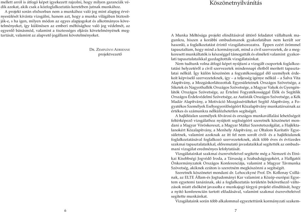 alkotmányos követelményeket, így különösen az emberi méltósághoz való jog védelmét, az egyenlő bánásmód, valamint a tisztességes eljárás követelményének megtartását, valamint az alapvető jogállami