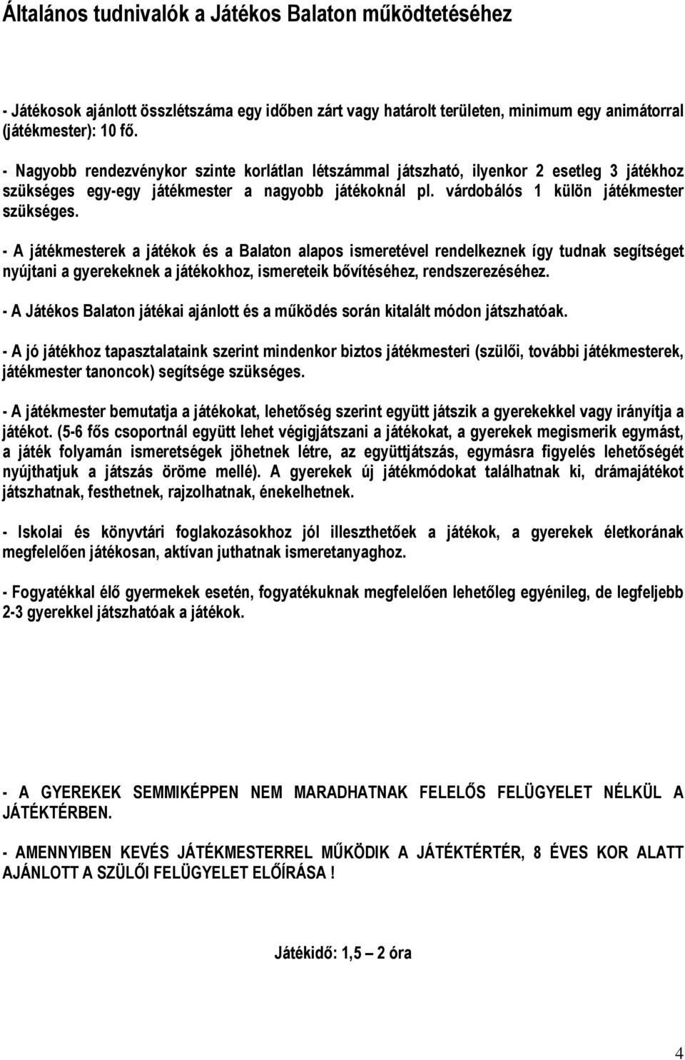 - A játékmesterek a játékok és a Balaton alapos ismeretével rendelkeznek így tudnak segítséget nyújtani a gyerekeknek a játékokhoz, ismereteik bővítéséhez, rendszerezéséhez.