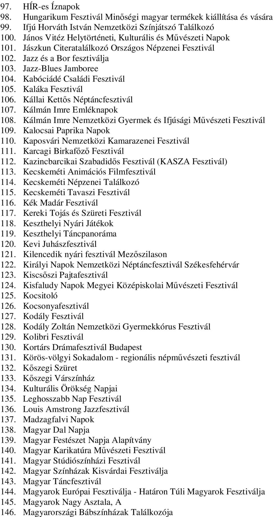 Kabóciádé Családi Fesztivál 105. Kaláka Fesztivál 106. Kállai Kett s Néptáncfesztivál 107. Kálmán Imre Emléknapok 108. Kálmán Imre Nemzetközi Gyermek és Ifjúsági M vészeti Fesztivál 109.