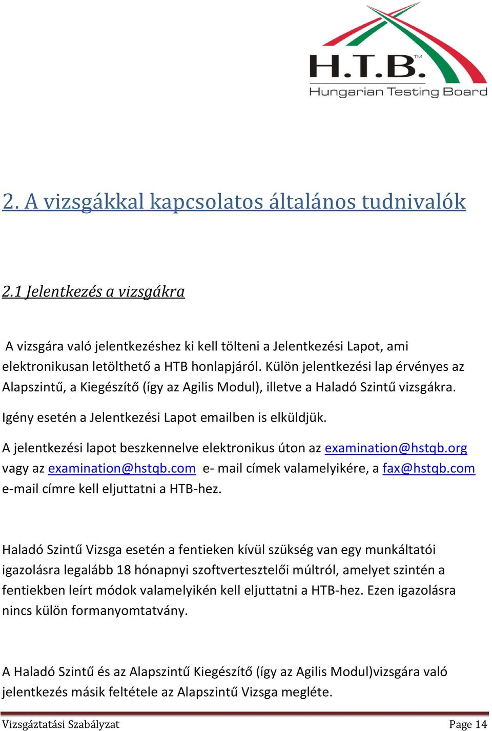 A jelentkezési lapot beszkennelve elektronikus úton az examination@hstqb.org vagy az examination@hstqb.com e- mail címek valamelyikére, a fax@hstqb.com e-mail címre kell eljuttatni a HTB-hez.