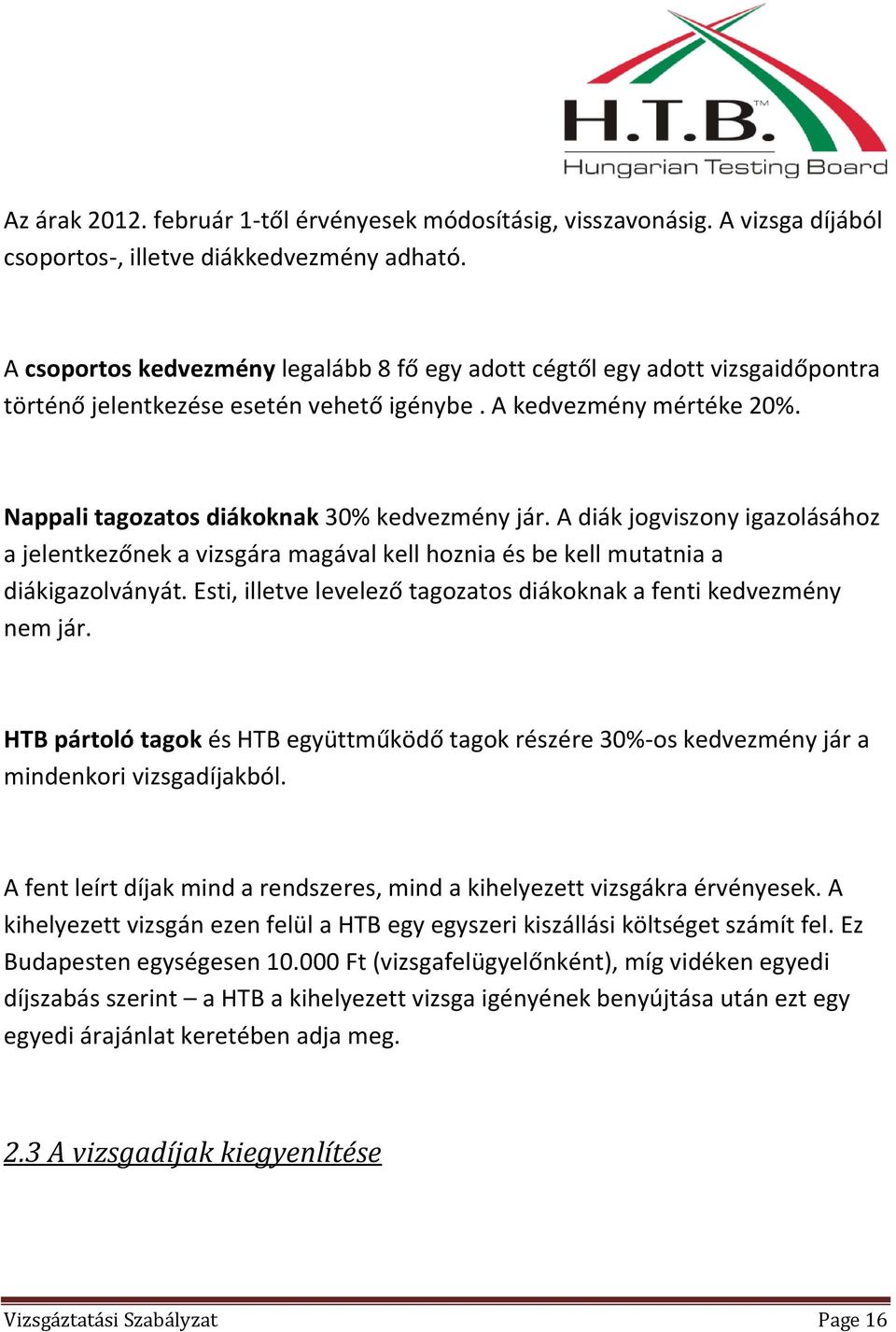 A diák jogviszony igazolásához a jelentkezőnek a vizsgára magával kell hoznia és be kell mutatnia a diákigazolványát. Esti, illetve levelező tagozatos diákoknak a fenti kedvezmény nem jár.