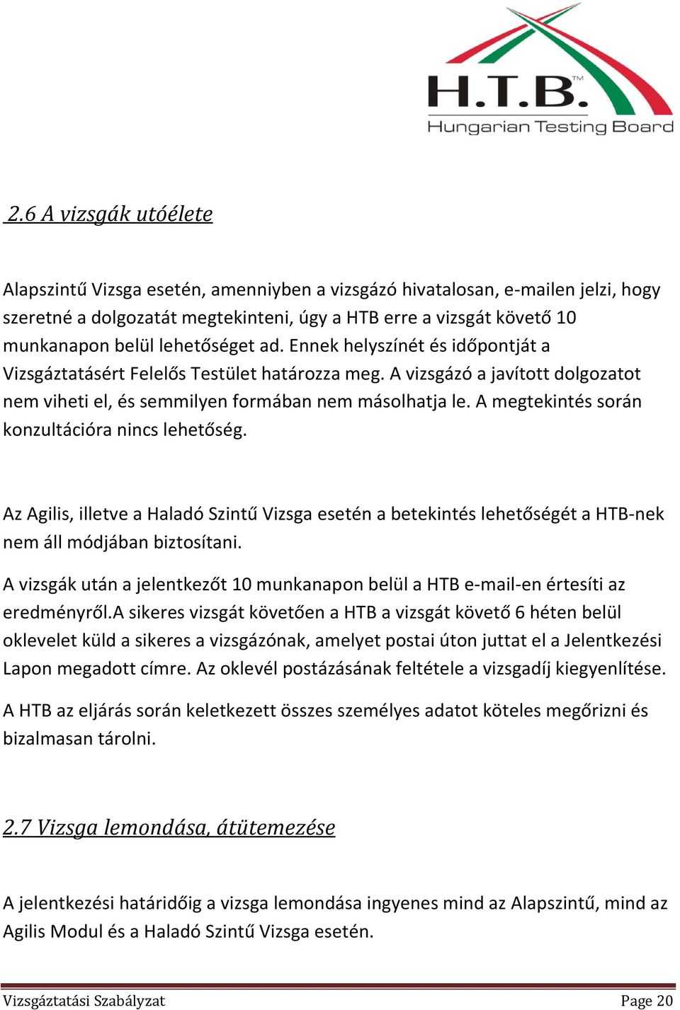 A megtekintés során konzultációra nincs lehetőség. Az Agilis, illetve a Haladó Szintű Vizsga esetén a betekintés lehetőségét a HTB-nek nem áll módjában biztosítani.