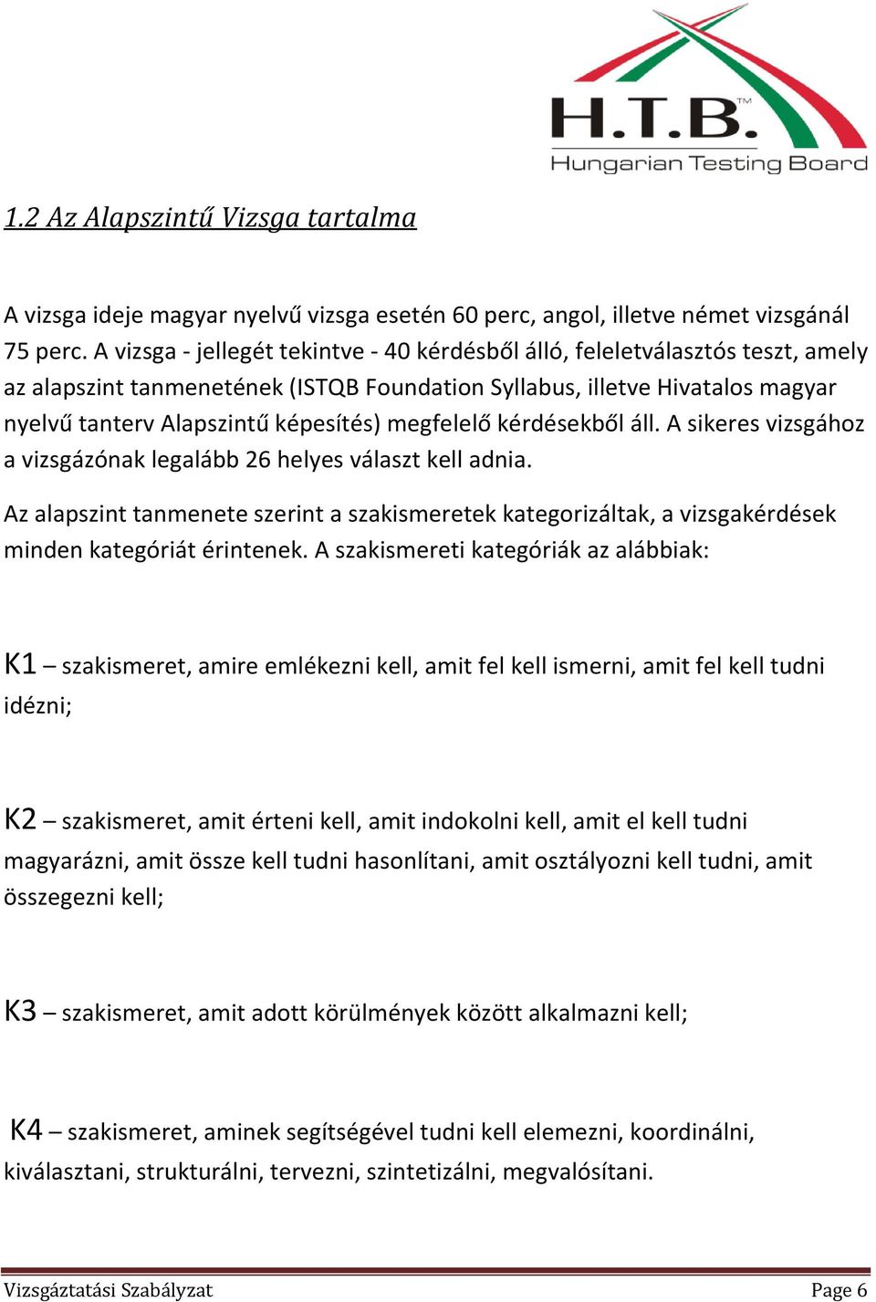 megfelelő kérdésekből áll. A sikeres vizsgához a vizsgázónak legalább 26 helyes választ kell adnia.