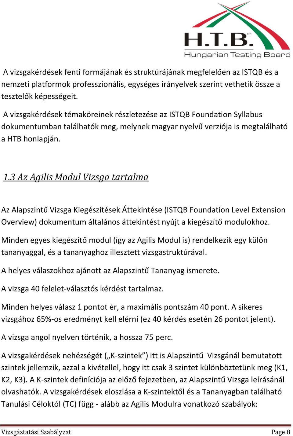 3 Az Agilis Modul Vizsga tartalma Az Alapszintű Vizsga Kiegészítések Áttekintése (ISTQB Foundation Level Extension Overview) dokumentum általános áttekintést nyújt a kiegészítő modulokhoz.