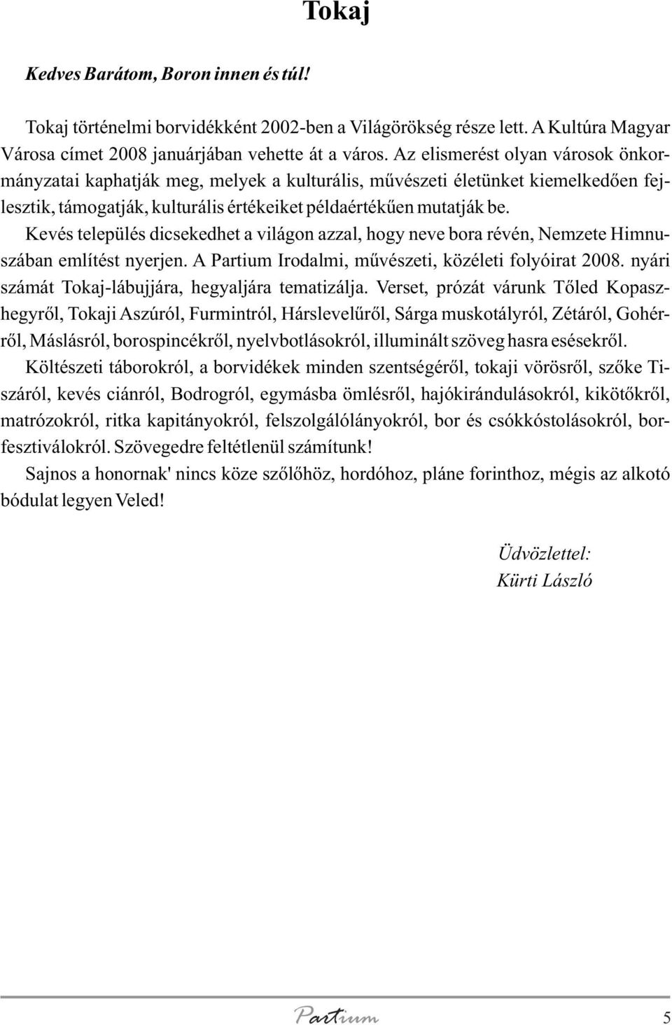 Kevés település dicsekedhet a világon azzal, hogy neve bora révén, Nemzete Himnuszában említést nyerjen. A Irodalmi, mûvészeti, közéleti folyóirat 2008.