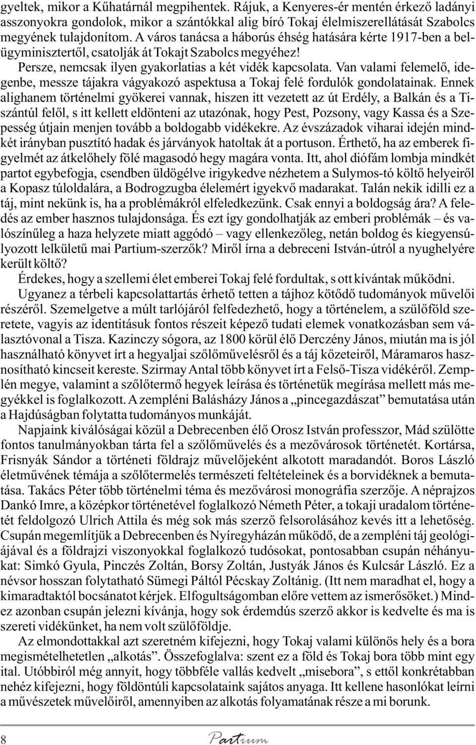 Van valami felemelõ, idegenbe, messze tájakra vágyakozó aspektusa a Tokaj felé fordulók gondolatainak.