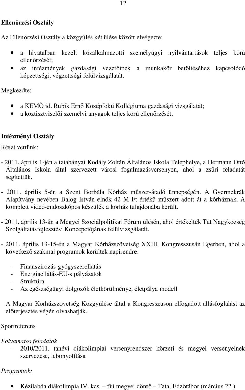 Rubik Ernı Középfokú Kollégiuma gazdasági vizsgálatát; a köztisztviselıi személyi anyagok teljes körő ellenırzését. Intézményi Osztály Részt vettünk: - 2011.