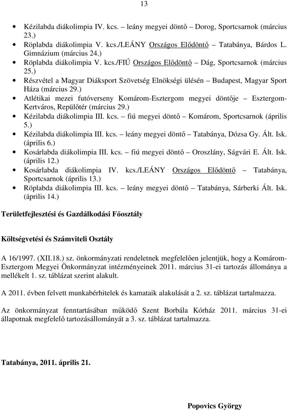 ) Atlétikai mezei futóverseny Komárom-Esztergom megyei döntıje Esztergom- Kertváros, Repülıtér (március 29.) Kézilabda diákolimpia III. kcs. fiú megyei döntı Komárom, Sportcsarnok (április 5.