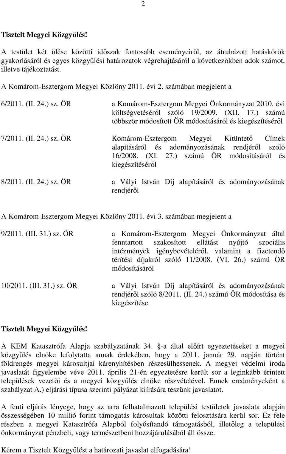 A Komárom-Esztergom Megyei Közlöny 2011. évi 2. számában megjelent a 6/2011. (II. 24.) sz. ÖR a Komárom-Esztergom Megyei Önkormányzat 2010. évi költségvetésérıl szóló 19/2009. (XII. 17.